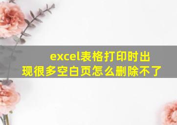 excel表格打印时出现很多空白页怎么删除不了