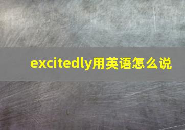 excitedly用英语怎么说