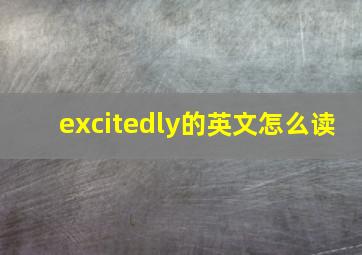 excitedly的英文怎么读