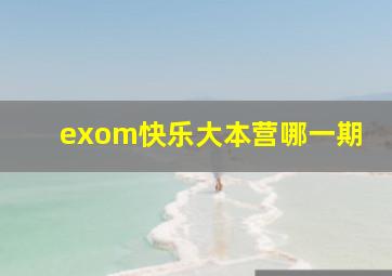 exom快乐大本营哪一期