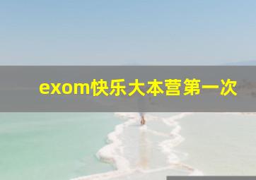 exom快乐大本营第一次