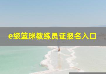 e级篮球教练员证报名入口