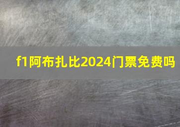 f1阿布扎比2024门票免费吗