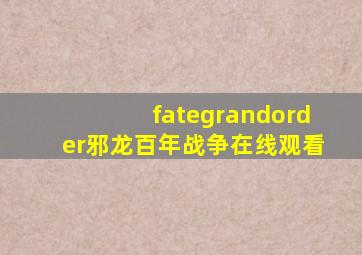 fategrandorder邪龙百年战争在线观看