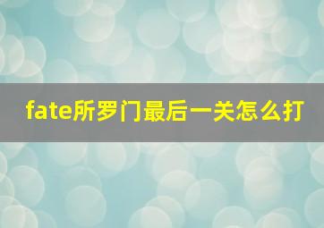 fate所罗门最后一关怎么打