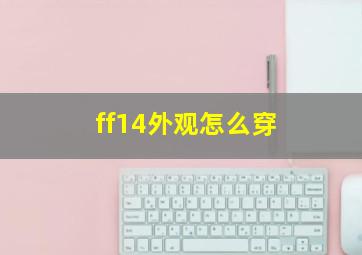 ff14外观怎么穿