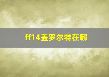 ff14盖罗尔特在哪