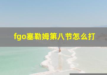 fgo塞勒姆第八节怎么打