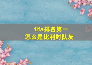 fifa排名第一怎么是比利时队友