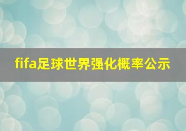 fifa足球世界强化概率公示