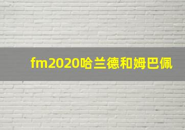 fm2020哈兰德和姆巴佩