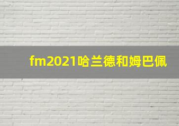 fm2021哈兰德和姆巴佩