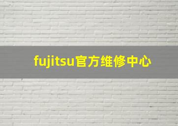 fujitsu官方维修中心