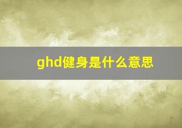 ghd健身是什么意思