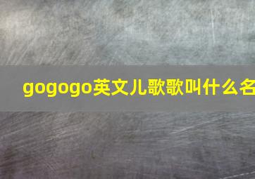 gogogo英文儿歌歌叫什么名