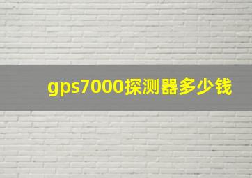 gps7000探测器多少钱