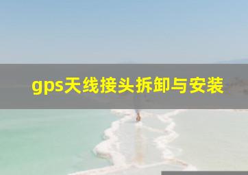 gps天线接头拆卸与安装