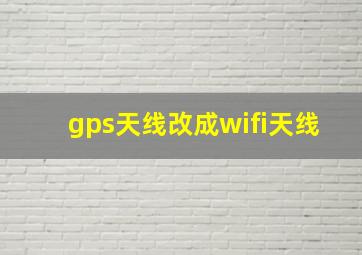 gps天线改成wifi天线