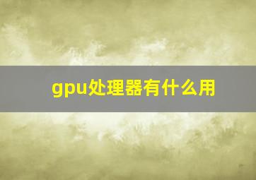 gpu处理器有什么用