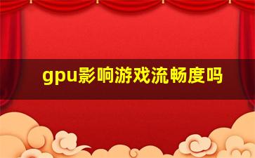 gpu影响游戏流畅度吗