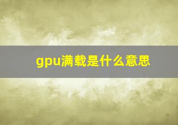 gpu满载是什么意思