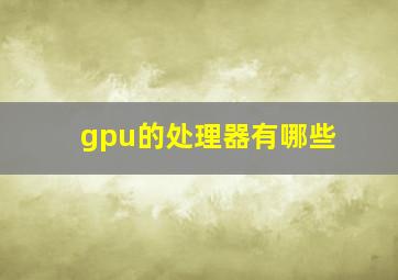 gpu的处理器有哪些