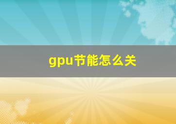 gpu节能怎么关