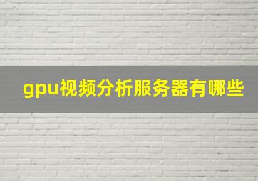 gpu视频分析服务器有哪些