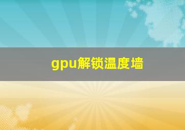 gpu解锁温度墙