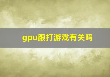 gpu跟打游戏有关吗