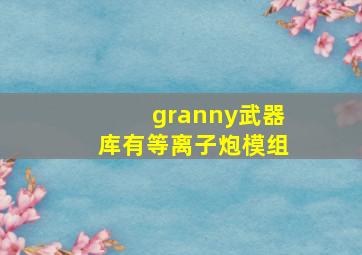 granny武器库有等离子炮模组