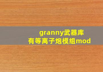 granny武器库有等离子炮模组mod