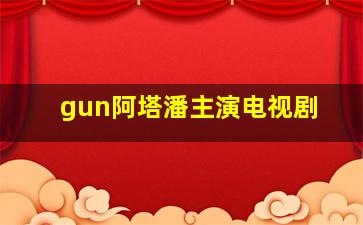 gun阿塔潘主演电视剧