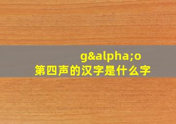 gαo第四声的汉字是什么字