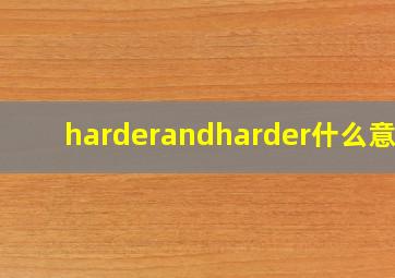 harderandharder什么意思