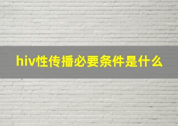 hiv性传播必要条件是什么