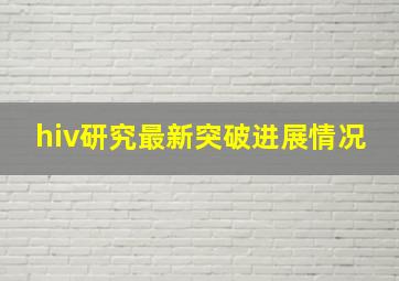 hiv研究最新突破进展情况