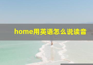 home用英语怎么说读音