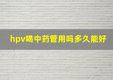 hpv喝中药管用吗多久能好