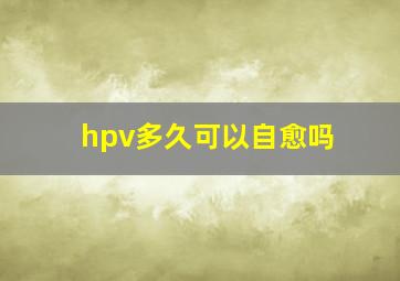 hpv多久可以自愈吗