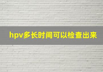 hpv多长时间可以检查出来