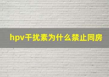 hpv干扰素为什么禁止同房