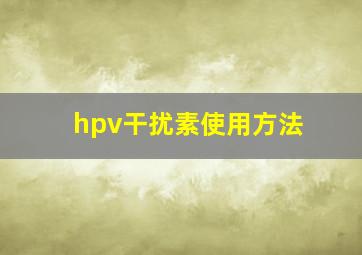 hpv干扰素使用方法