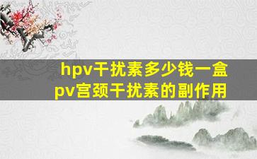 hpv干扰素多少钱一盒pv宫颈干扰素的副作用