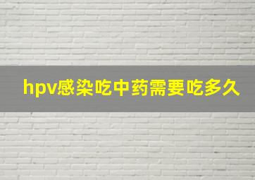 hpv感染吃中药需要吃多久