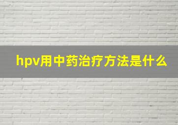 hpv用中药治疗方法是什么