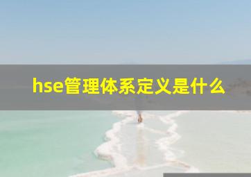 hse管理体系定义是什么