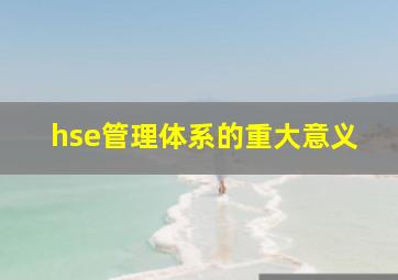 hse管理体系的重大意义