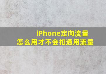 iPhone定向流量怎么用才不会扣通用流量