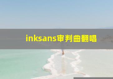 inksans审判曲翻唱